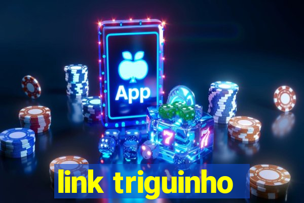 link triguinho